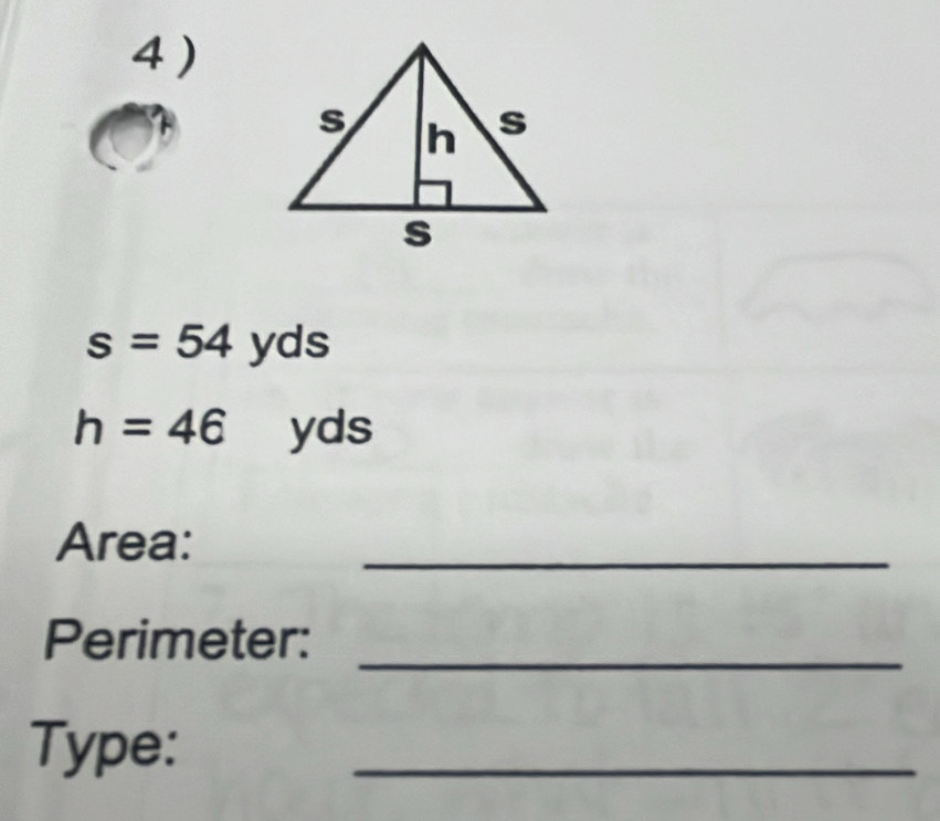 4 )
s=54yds
h=46 yds
Area: 
_ 
Perimeter:_ 
Type: 
_