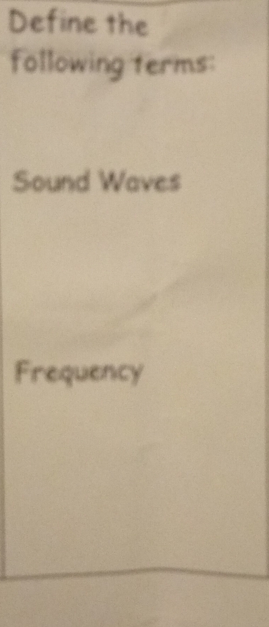 Define the 
following terms: 
Sound Waves 
Frequency