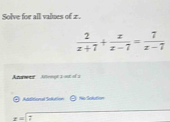 Solve for all values of x .
Answer  Altempt 2 out of 2
Additional Solution No Salution
x=7 frac □°