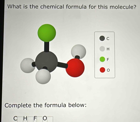 What is the chemical formula for this molecule?
C
H
F
0
Complete the formula below:
C H I F