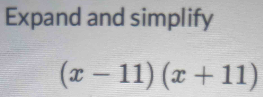 Solved: Expand and simplify (x-11)(x+11) [Math]
