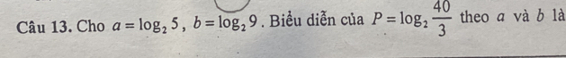 Cho a=log _25, b=log _29. Biểu diễn của P=log _2 40/3  theo a và b là