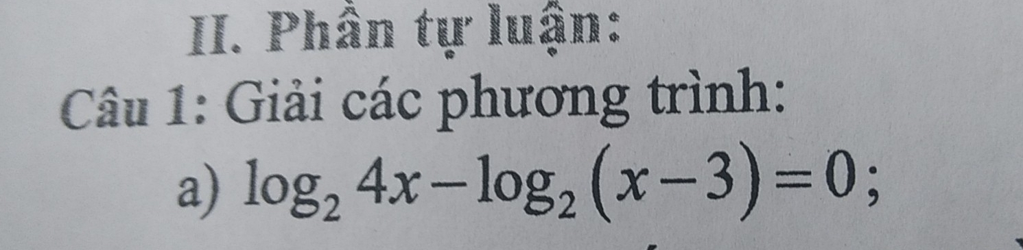 Phân tự luận: 
Câu 1: Giải các phương trình: 
a) log _24x-log _2(x-3)=0;