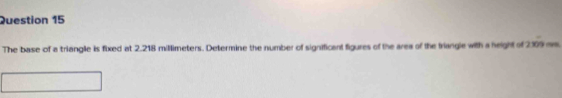 The base of a triangle is fixed at 2.218 millimeters. Determine the number of significant figures of the area of the triangle with a height of 2109 m