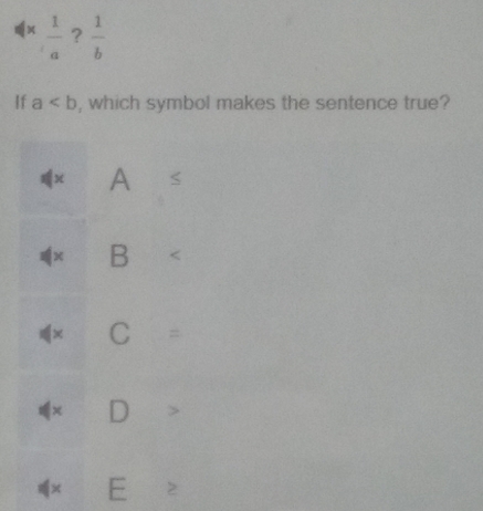  1/a  ?  1/b 
If a , which symbol makes the sentence true?
x A
B
C=
χ D
1× E