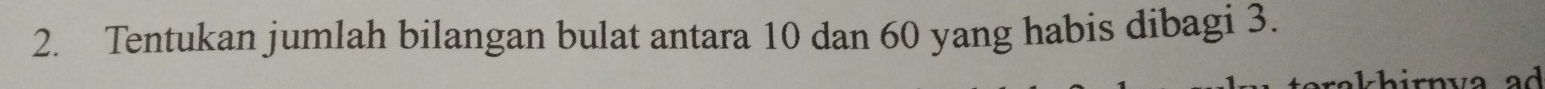 Tentukan jumlah bilangan bulat antara 10 dan 60 yang habis dibagi 3.