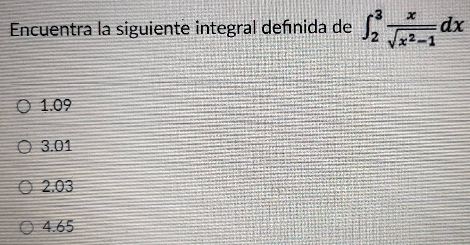 Encuentra la siguiente integral defínida de ∈t _2^(3frac x)sqrt(x^2-1)dx
1. 09
3. 01
2.03
4. 65