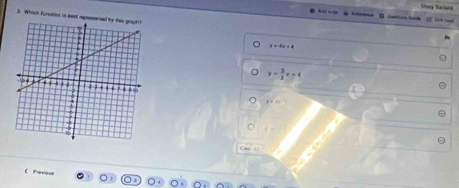 Stacy Baibard
A ld sote Refrrórcs Qusesón Cuda Lón Taat
3. Which functien is bast repre
y=-6x+4
y= 2/3 x+4
y=4x-
g>
Clear All
(Previous