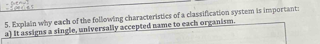 Explain why each of the following characteristics of a classification system is important: 
a) It assigns a single, universally accepted name to each organism.