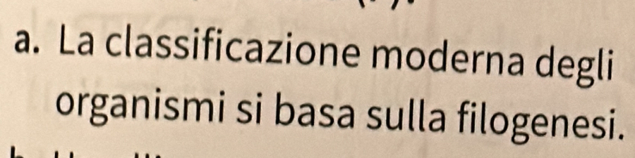 La classificazione moderna degli 
organismi si basa sulla filogenesi.