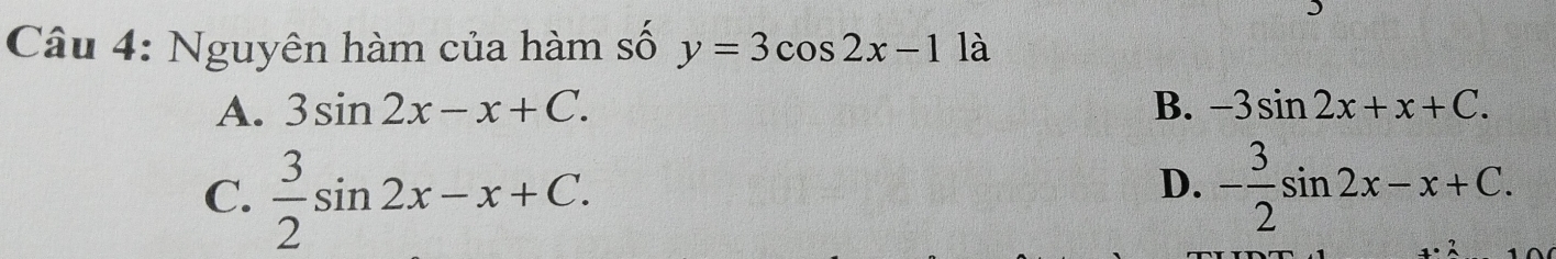 Nguyên hàm của hàm số y=3cos 2x-1 là
A. 3sin 2x-x+C. B. -3sin 2x+x+C.
C.  3/2 sin 2x-x+C. - 3/2 sin 2x-x+C. 
D.