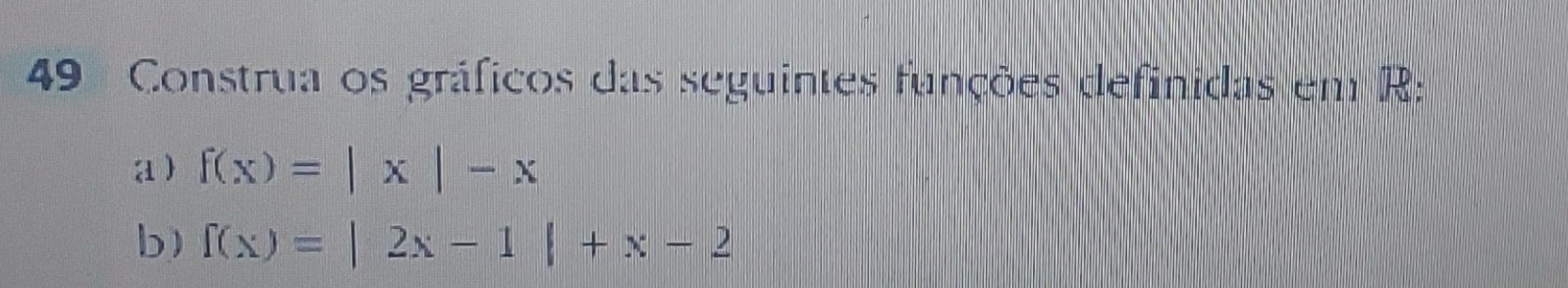 Construa os gráficos das seguintes funções definidas em R : 
a) f(x)=|x|-x
b) ∈t (x)=|2x-1|+x-2