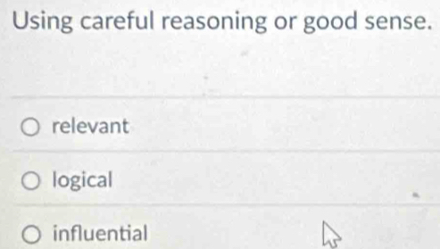 Using careful reasoning or good sense.
relevant
logical
influential