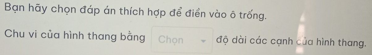 Bạn hãy chọn đáp án thích hợp để điền vào ô trống. 
Chu vi của hình thang bằng Chọn độ dài các cạnh của hình thang.