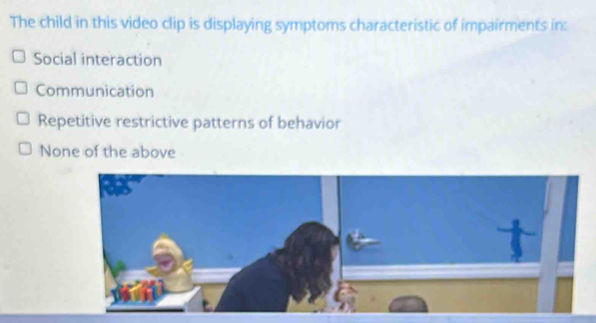 Solved: The child in this video clip is displaying symptoms ...