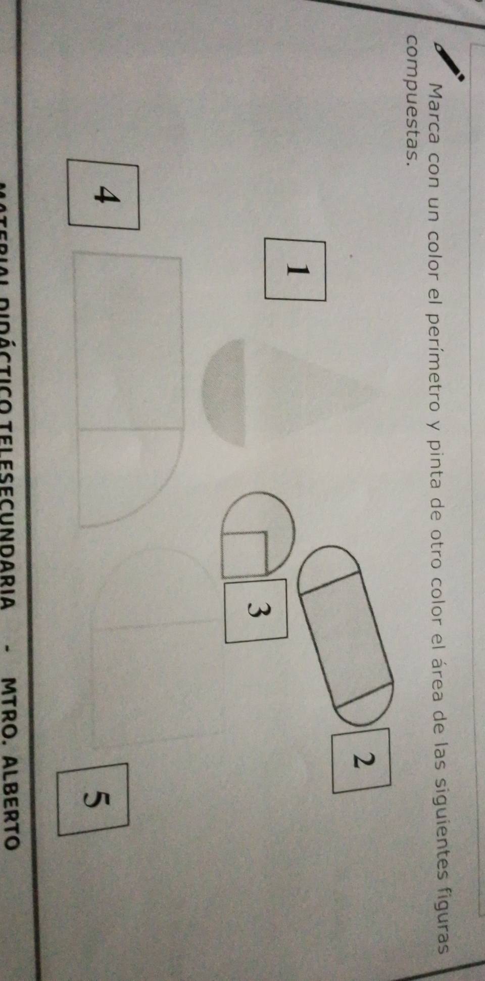 Marca con un color el perímetro y pinta de otro color el área de las siguientes figuras 
compuestas. 
1
4
5 
DidÁCtiCO TELesECUNDARIA - MTRO. ALBERTO
