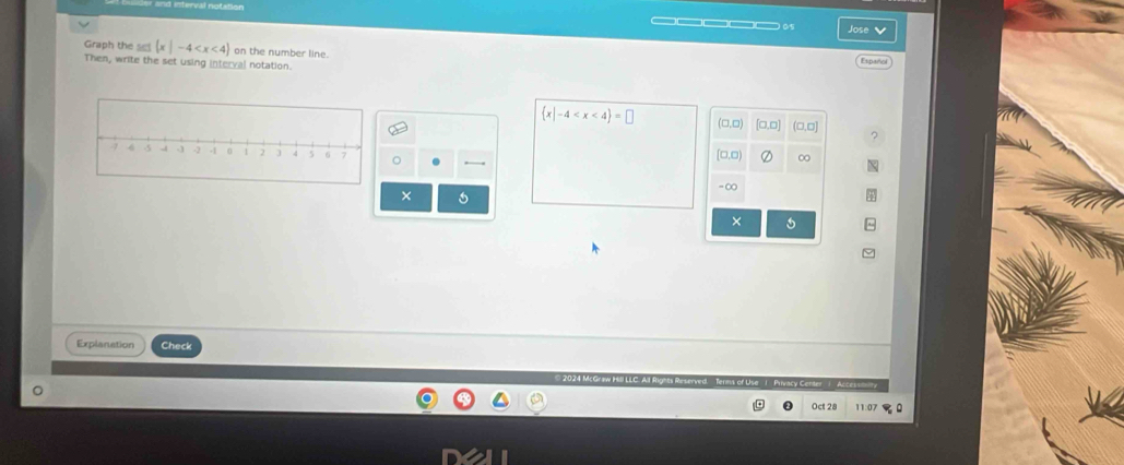 □□□□ Jose 
Graph the se  x|-4 on the number line. 
Then, write the set using interval notation.
 x|-4 (□,□)
[□,0) ∞
= ∞
× 
× 
Explanation Check 
Oct 28