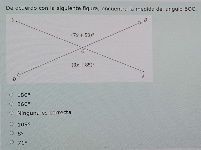 De acuerdo con la siguiente figura, encuentra la medida del ángulo BOC.
180°
360°
Ninguna es correcta
109°
8°
71°