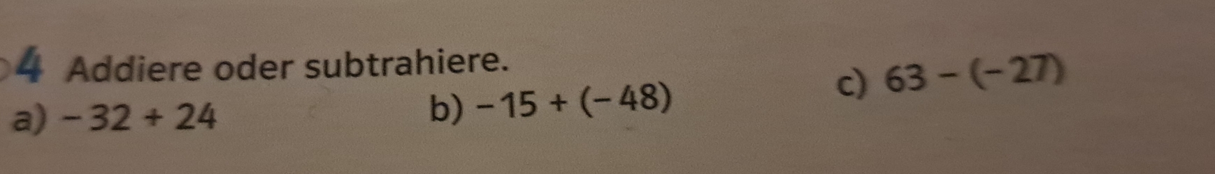 Addiere oder subtrahiere. 
c) 63-(-27)
a) -32+24
b) -15+(-48)