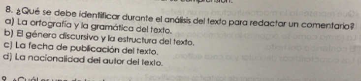 ¿Qué se debe identificar durante el análisis del texto para redactar un comentario?
a) La ortografía y la gramática del texto.
b) El género discursivo y la estructura del texto.
c) La fecha de publicación del texto.
d) La nacionalidad del autor del texto.