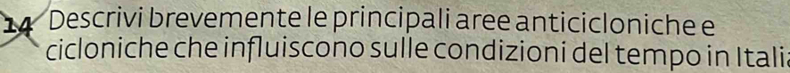 Descrivi brevemente le principali aree anticicloniche e 
cicloniche che influiscono sulle condizioni del tempo in Itali.