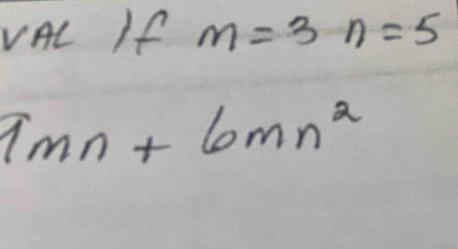 VAL If m=3n=5
9mn+6mn^2