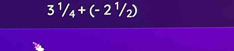 3^1/_4+(-2^1/_2)