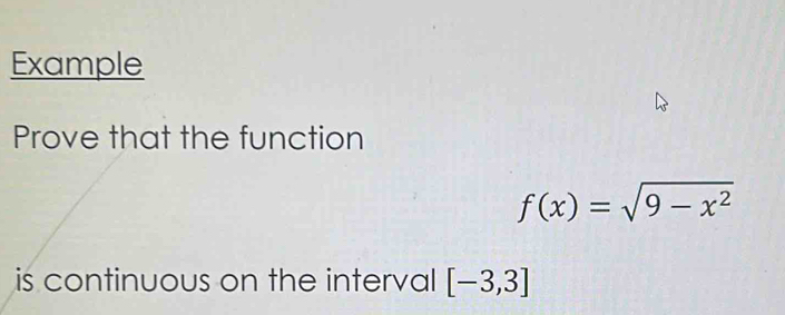 Example 
Prove that the function
f(x)=sqrt(9-x^2)
is continuous on the interval [-3,3]