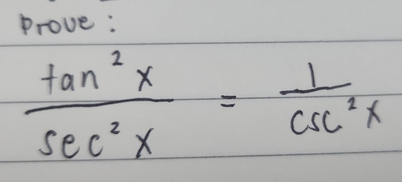 Prove:
 tan^2x/sec^2x = 1/csc^2x 