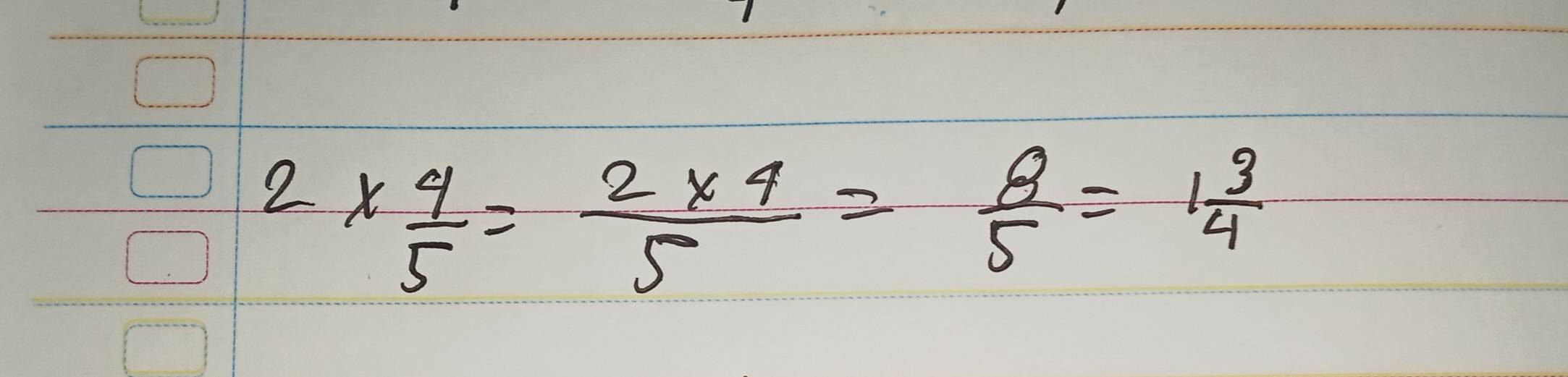 2*  4/5 = (2* 4)/5 = 8/5 =1 3/4 