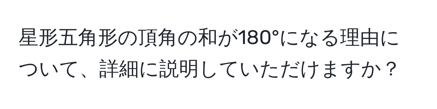 星形五角形の頂角の和が180°になる理由について、詳細に説明していただけますか？