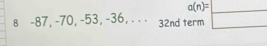 8 -87, -70, -53, -36, . . . 32nd beginarrayr a(n)= ermendarray