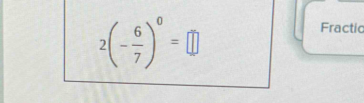 2(- 6/7 )^0=□
Fractic