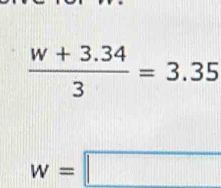  (w+3.34)/3 =3.35
w=□