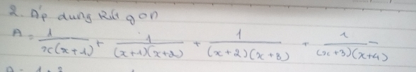 Np dung Rlt gon
A= 1/x(x+1) + 1/(x+1)(x+2) + 1/(x+2)(x+3) + 1/(x+3)(x+4) 