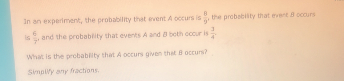 Solved: In an experiment, the probability that event A occurs is 8/9 ...