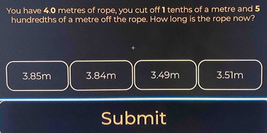 Solved: You have 4.0 metres of rope, you cut off 1 tenths of a metre ...