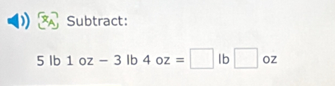 Subtract:
5lb1oz-3lb4oz=□ lb□ oz