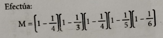 Efectúa:
M=(1- 1/4 )(1- 1/3 )(1- 1/4 )(1- 1/5 )(1- 1/6 )