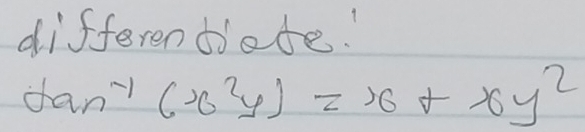 differendete.
tan^(-1)(x^2y)=x+xy^2