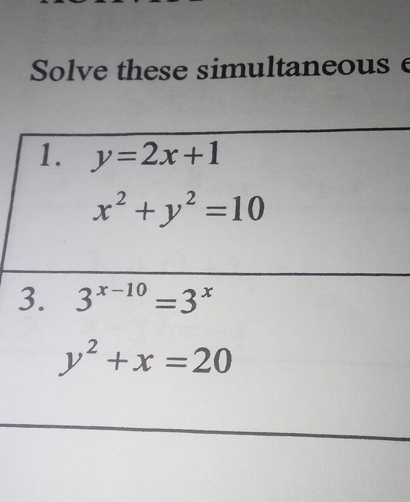 Solve these simultaneous e 
1. y=2x+1
x^2+y^2=10
3. 3^(x-10)=3^x
y^2+x=20