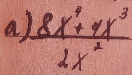 a  (8x^7+4x^3)/2x^2 