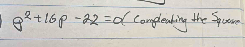 g^2+16p-22=a (Compleating the Sqoare