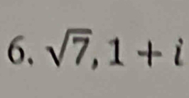 sqrt(7), 1+i