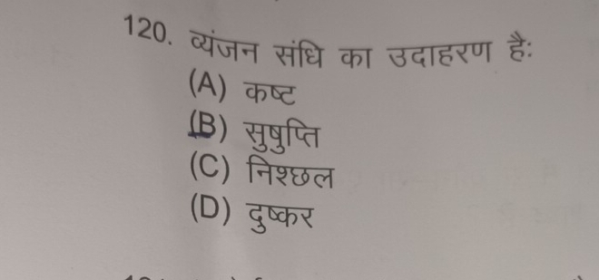 व्यंजन संधि का उदाहरण है:
(A) कष्ट
(B) सुषुप्ति
(C) निश्छल
(D) दुष्कर