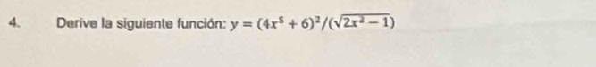 Derive la siguiente función: y=(4x^5+6)^2/(sqrt(2x^2-1))