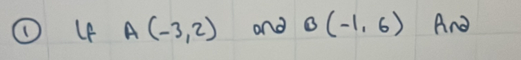 ① 4 A(-3,2) ond B(-1,6) And