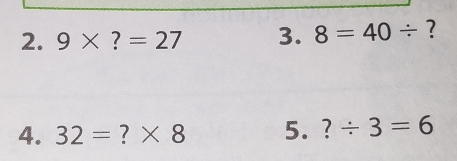 9* ?=27 3. 8=40/ ? 
4. 32= ? * 8 5. ?/ 3=6