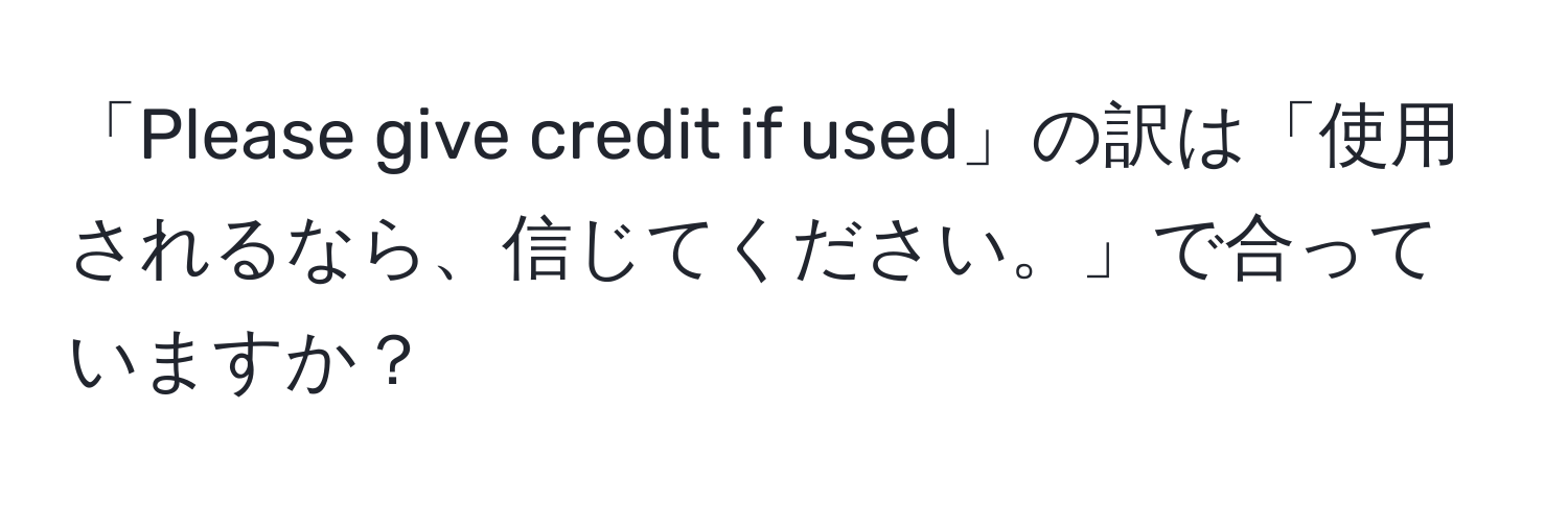 「Please give credit if used」の訳は「使用されるなら、信じてください。」で合っていますか？