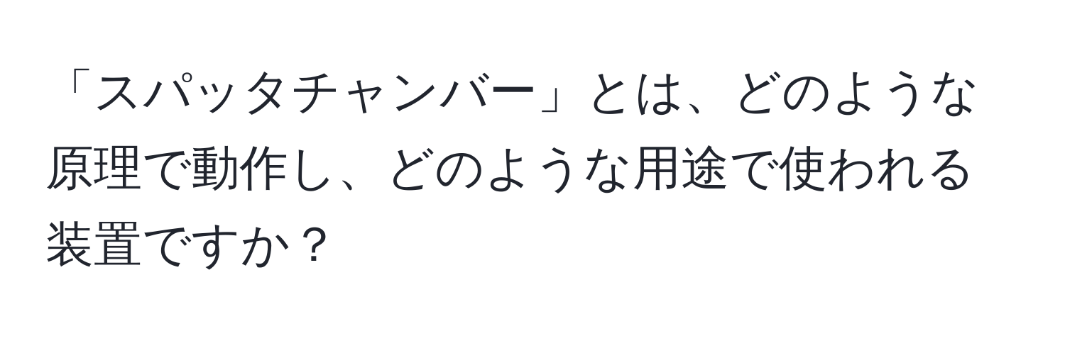 「スパッタチャンバー」とは、どのような原理で動作し、どのような用途で使われる装置ですか？